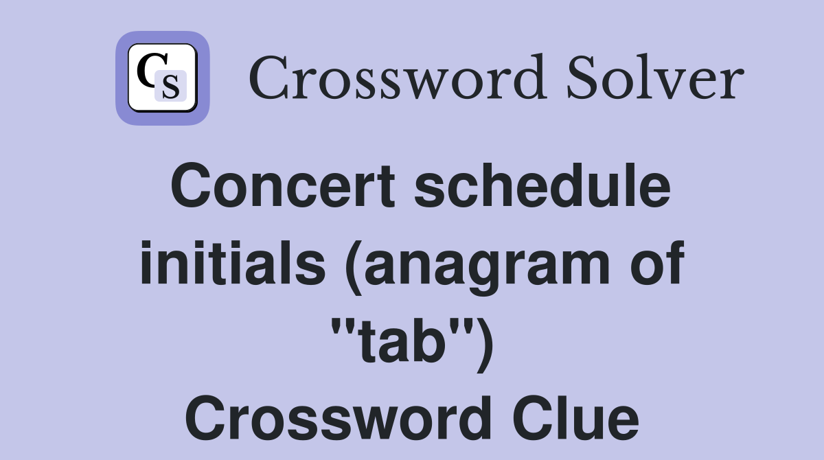 Concert schedule initials (anagram of "tab") Crossword Clue