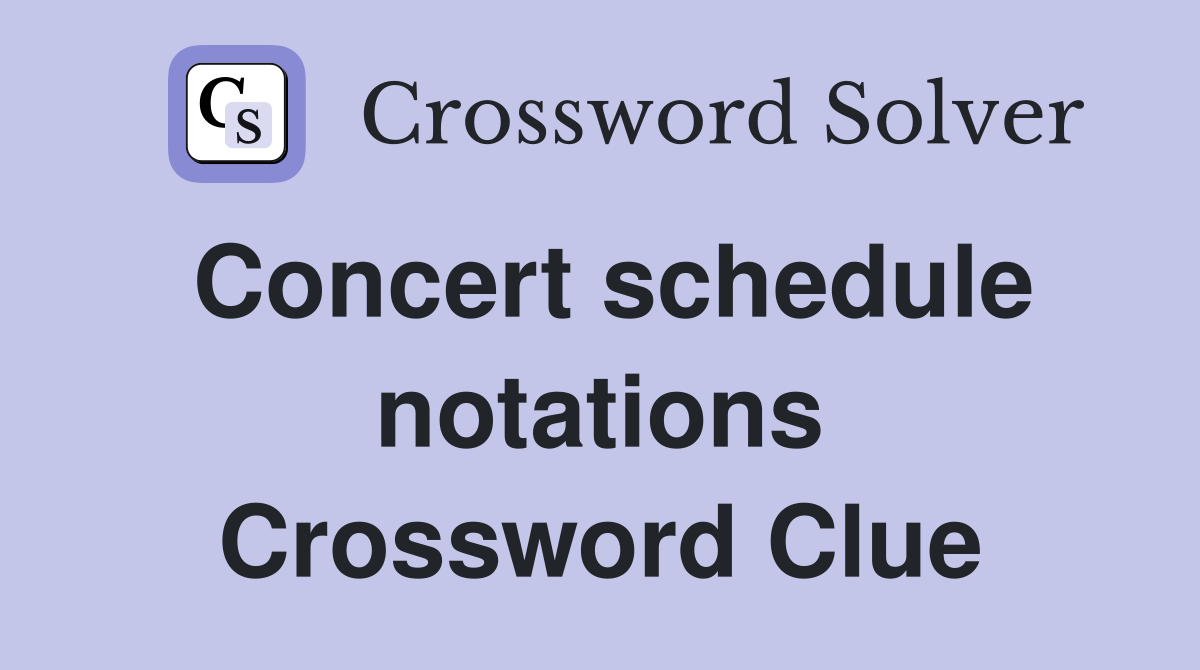 Concert schedule notations Crossword Clue