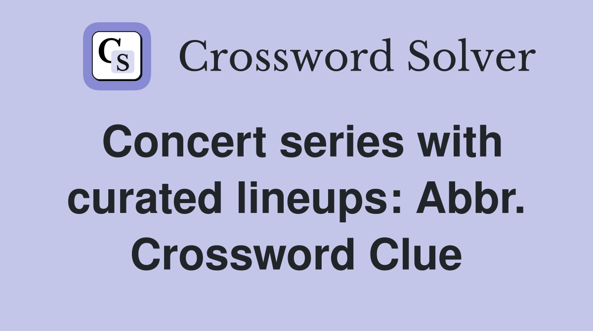 Concert series with curated lineups: Abbr. Crossword Clue