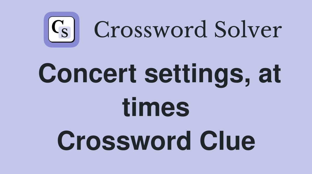 Concert settings, at times Crossword Clue