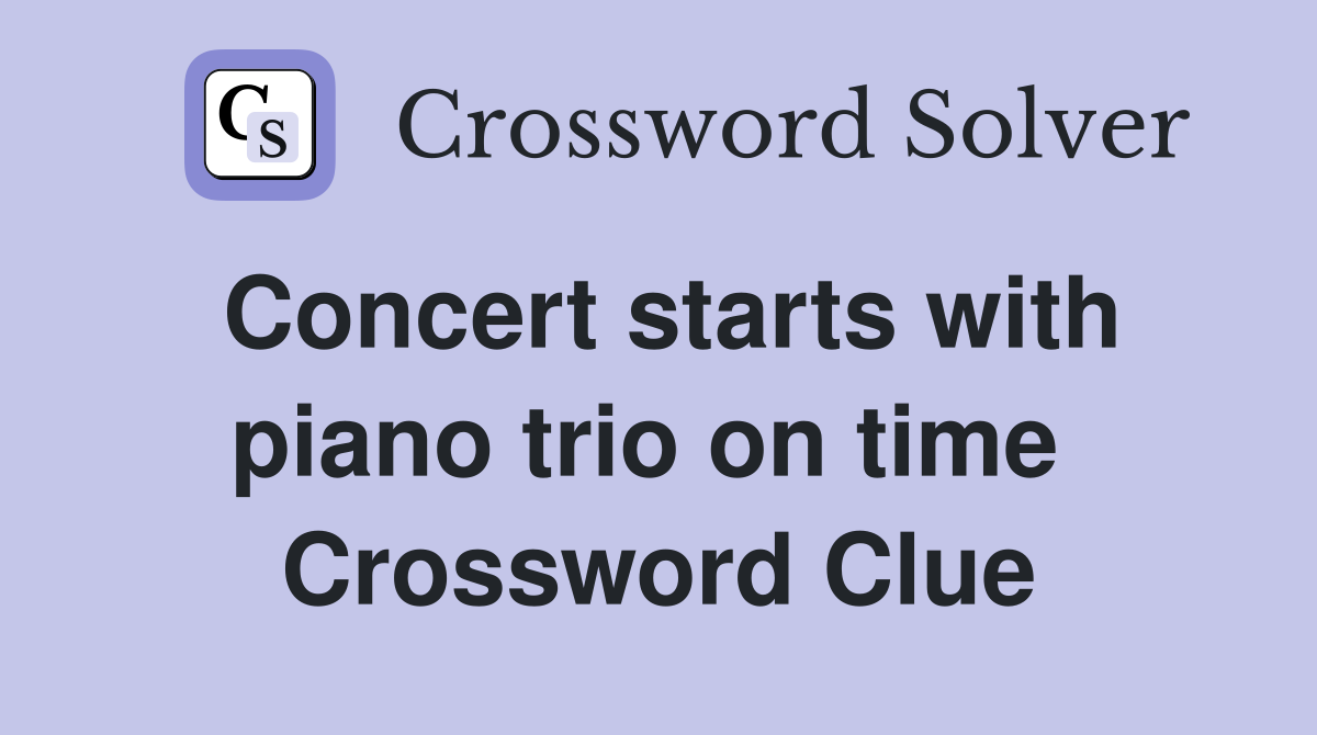 Concert starts with piano trio on time  Crossword Clue