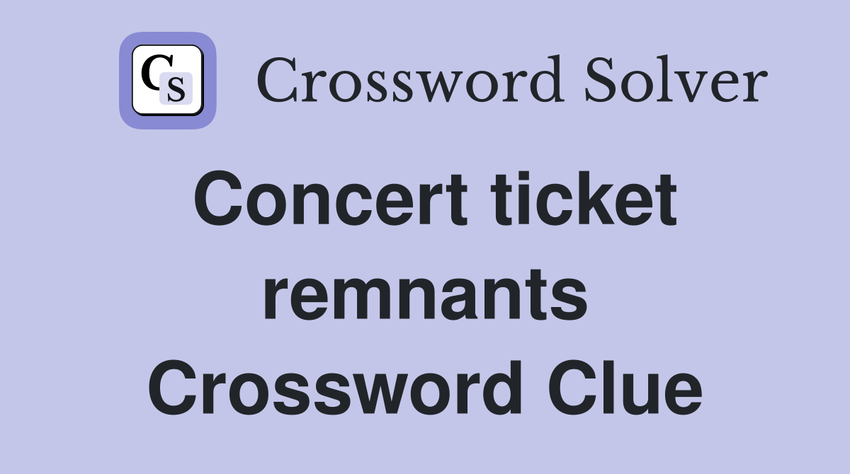Concert ticket remnants Crossword Clue