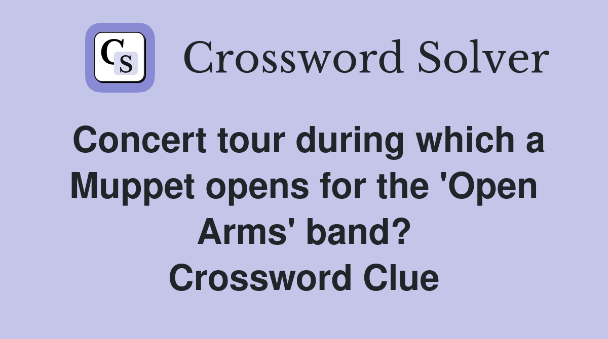 Concert tour during which a Muppet opens for the 'Open Arms' band? Crossword Clue