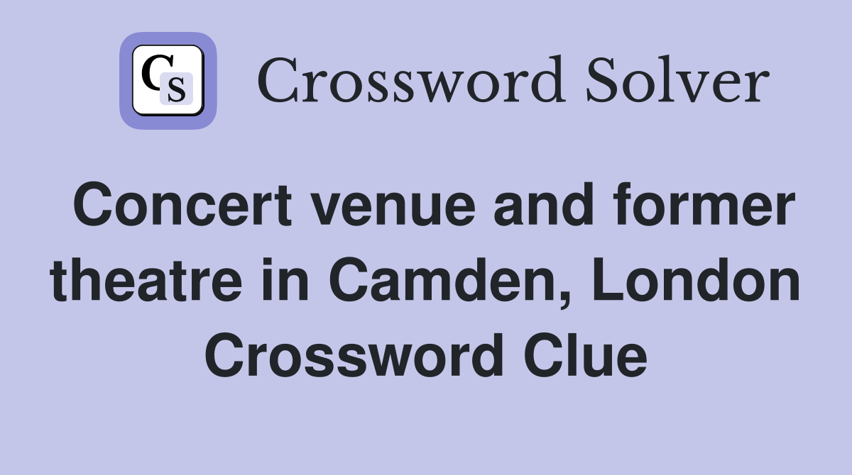 Concert venue and former theatre in Camden, London Crossword Clue