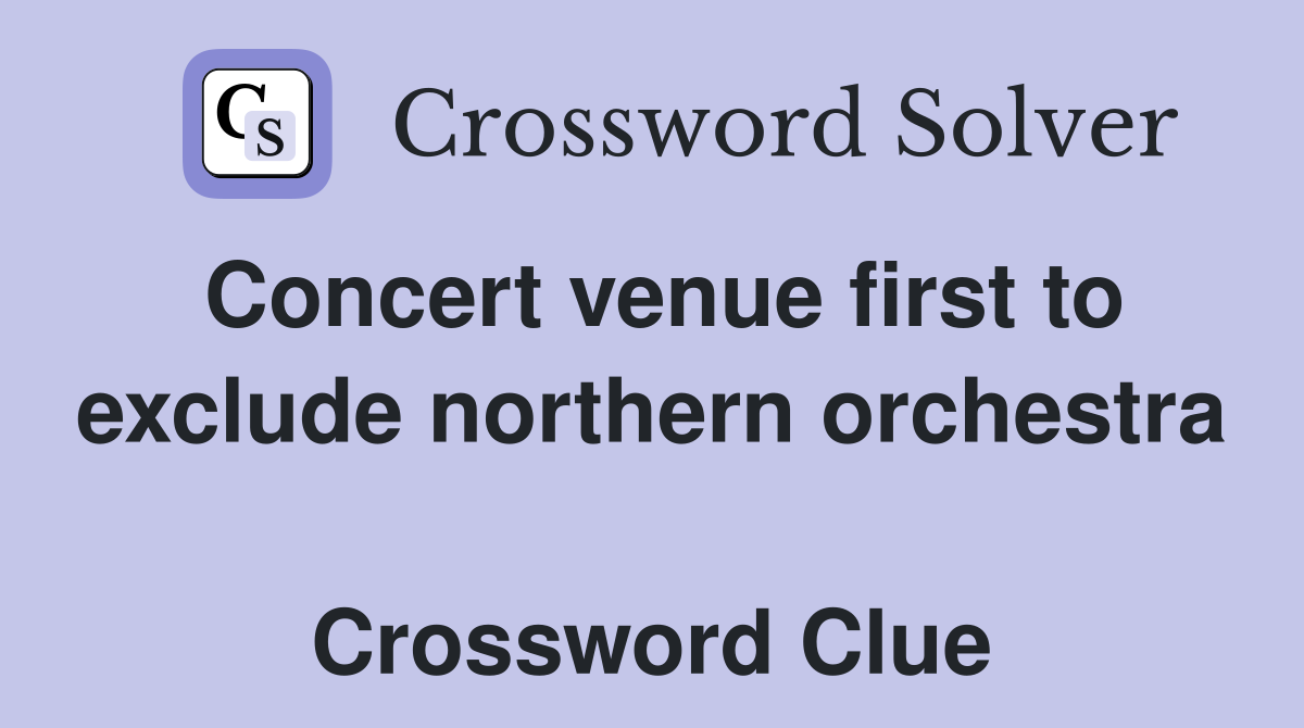Concert venue first to exclude northern orchestra  Crossword Clue