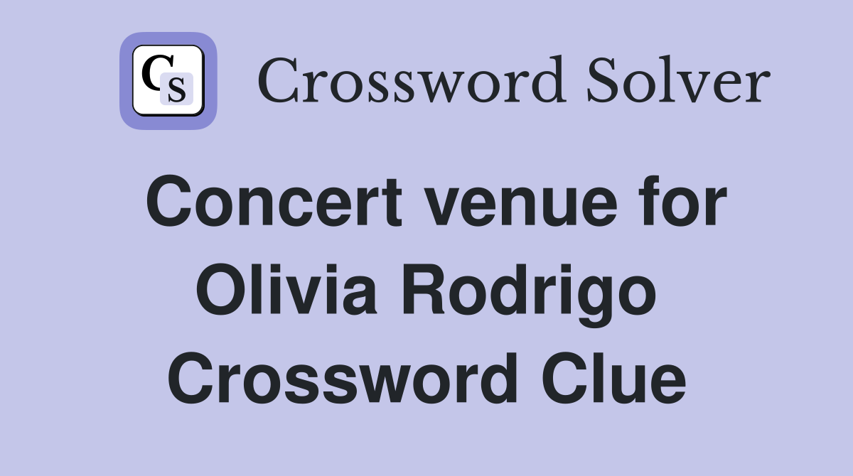 Concert venue for Olivia Rodrigo Crossword Clue
