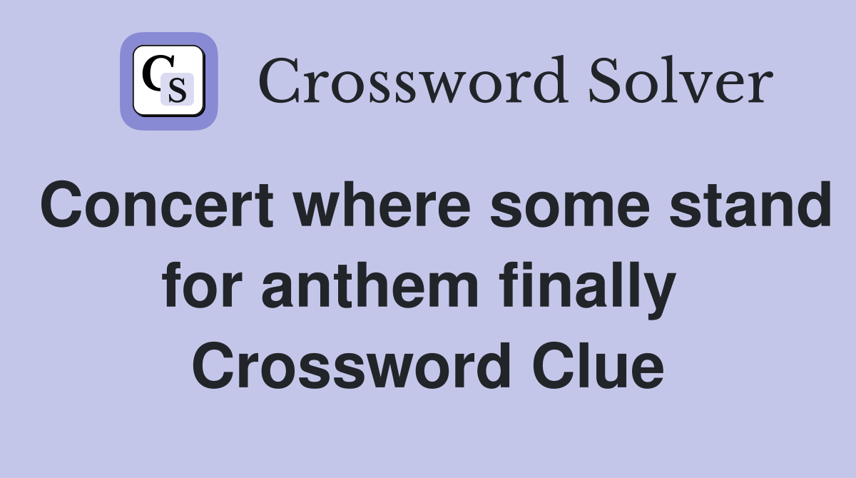 Concert where some stand for anthem finally  Crossword Clue