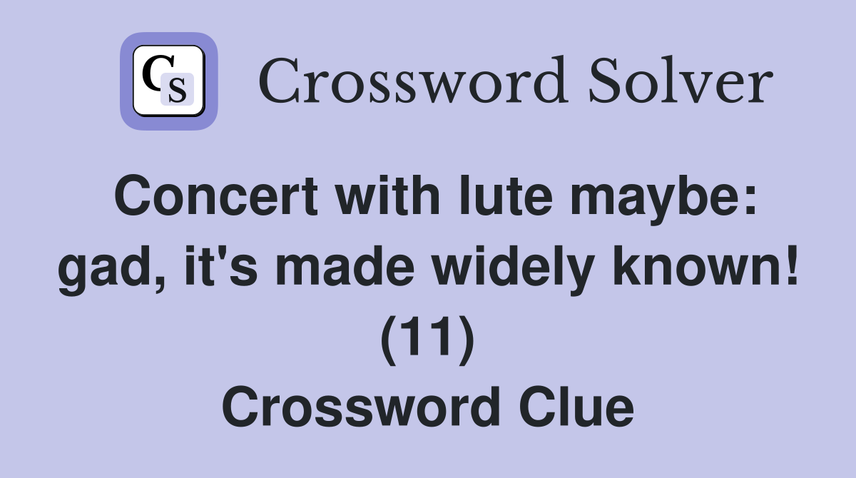 Concert with lute maybe: gad, it's made widely known! (11) Crossword Clue