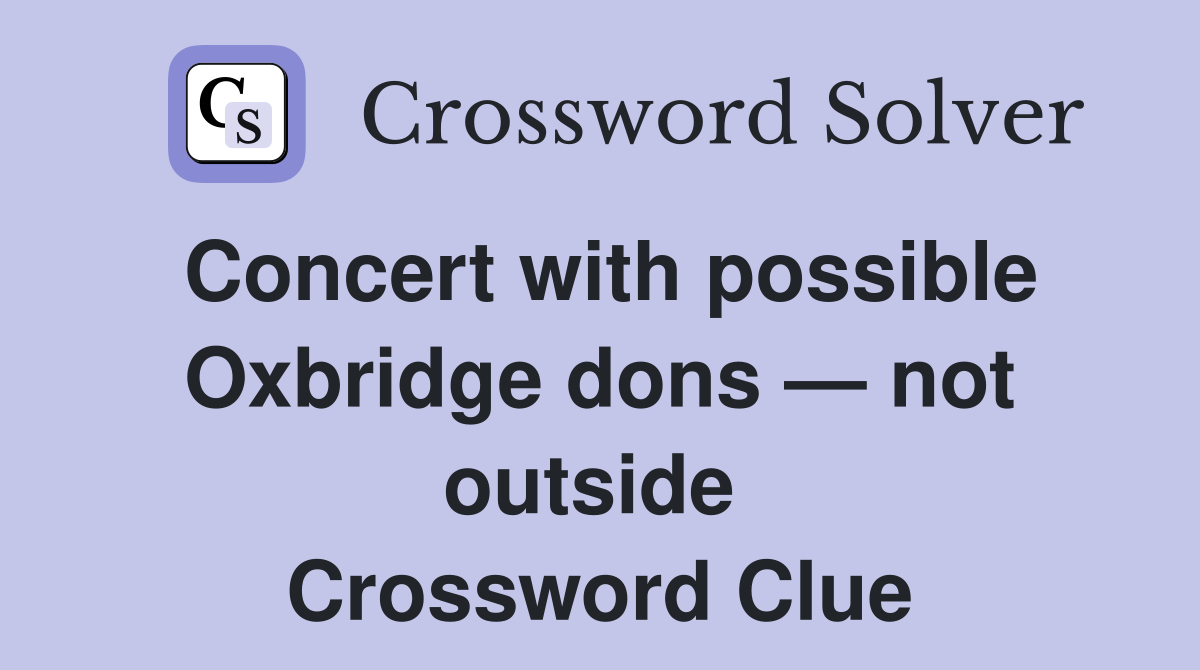 Concert with possible Oxbridge dons — not outside  Crossword Clue