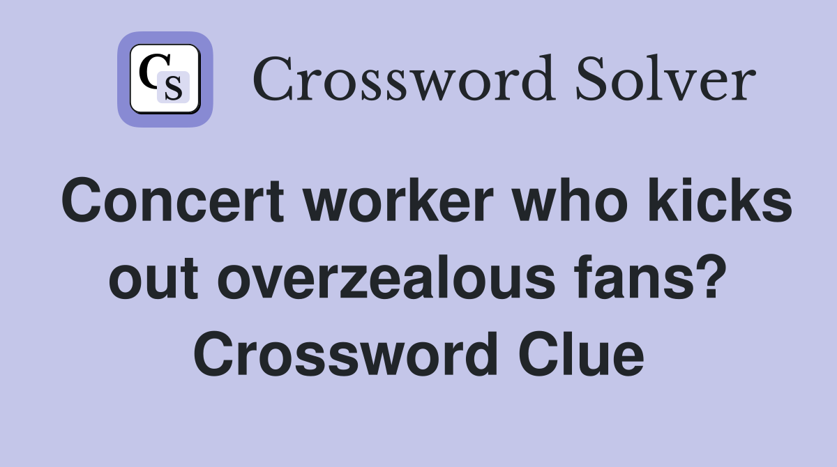 Concert worker who kicks out overzealous fans? Crossword Clue