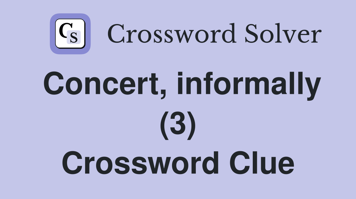 Concert, informally (3) Crossword Clue
