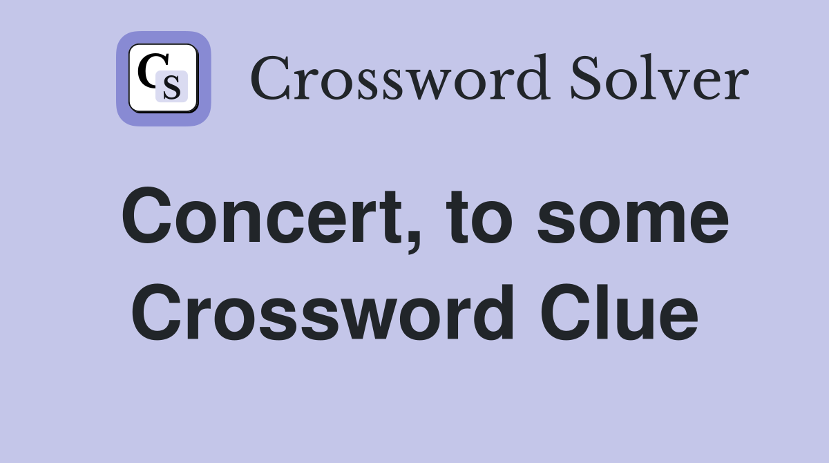 Concert, to some Crossword Clue