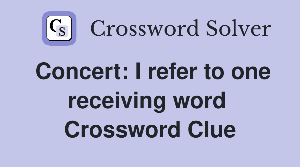 Concert: I refer to one receiving word  Crossword Clue