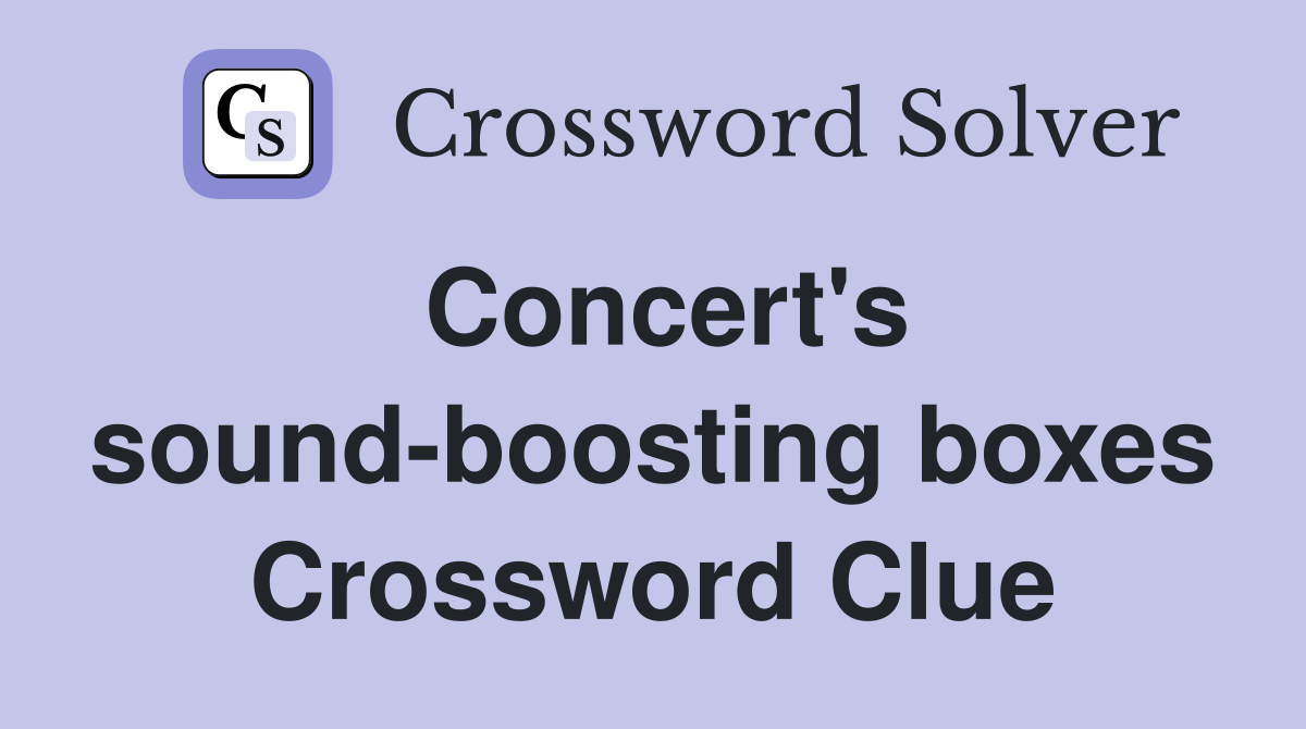 Concert's sound-boosting boxes Crossword Clue
