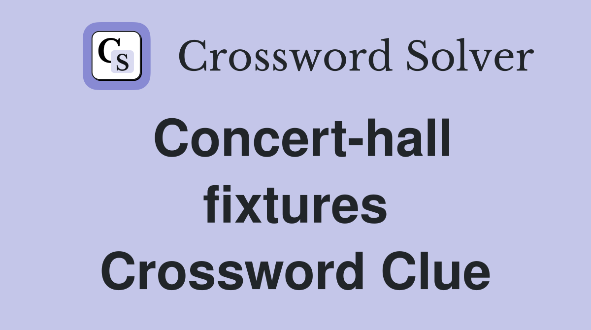 Concert-hall fixtures Crossword Clue
