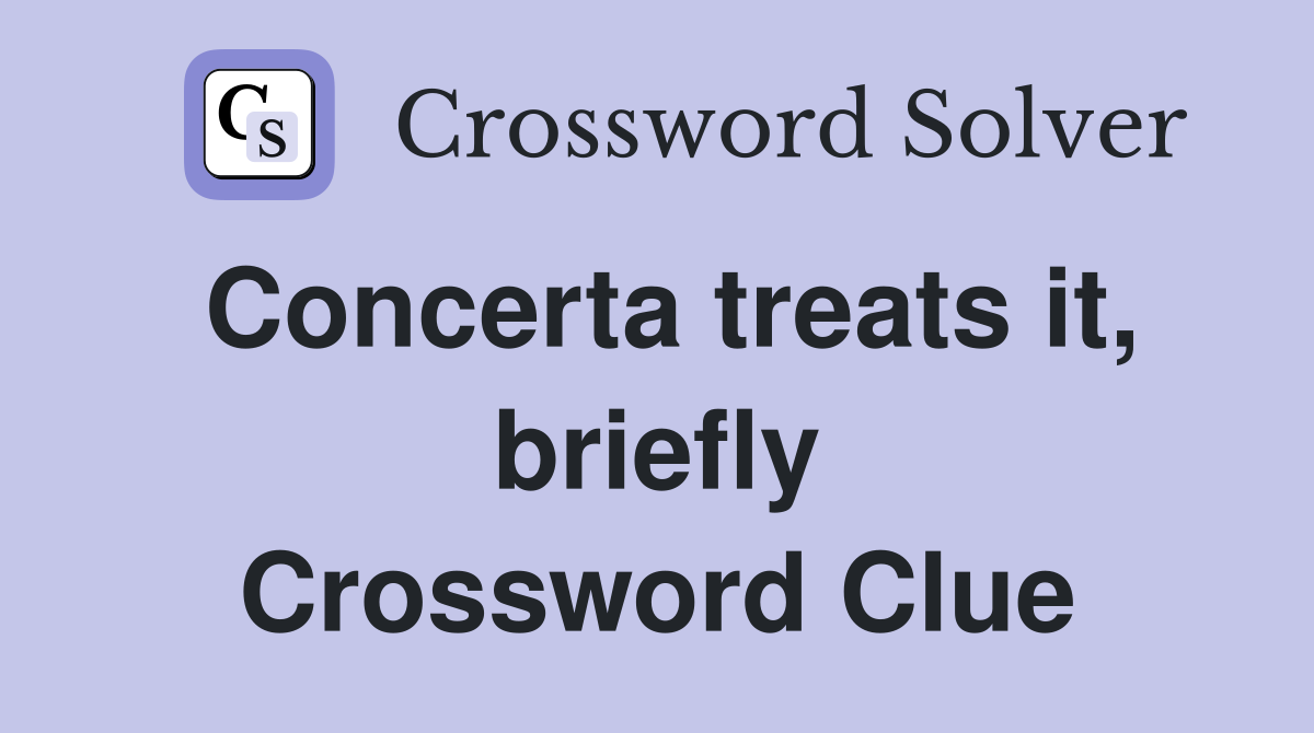 Concerta treats it, briefly Crossword Clue