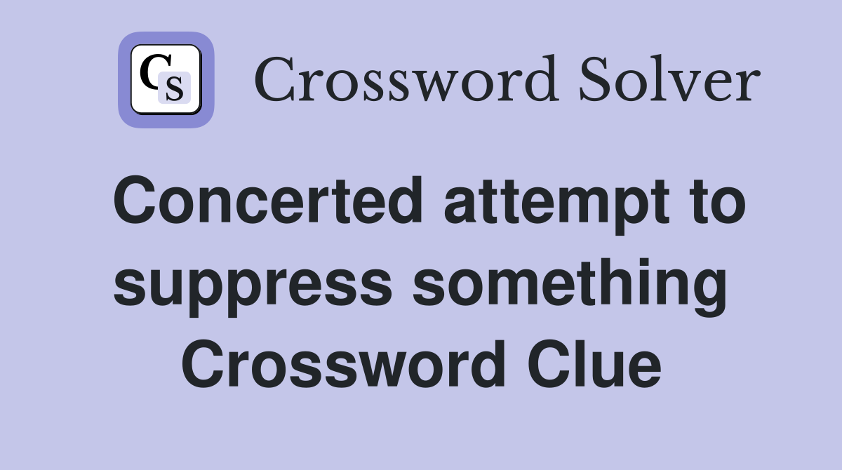 Concerted attempt to suppress something Crossword Clue