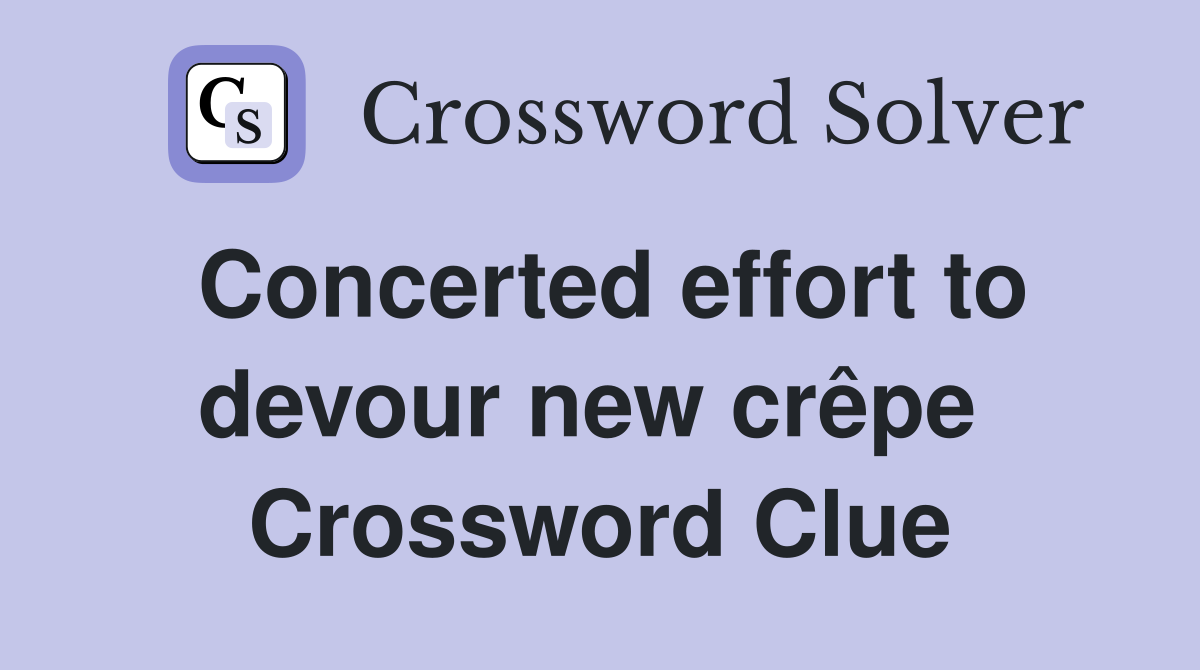 Concerted effort to devour new crêpe  Crossword Clue