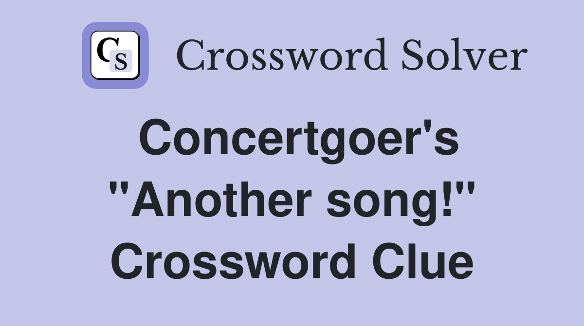 Concertgoer's "Another song!" Crossword Clue