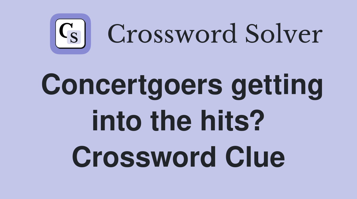 Concertgoers getting into the hits? Crossword Clue