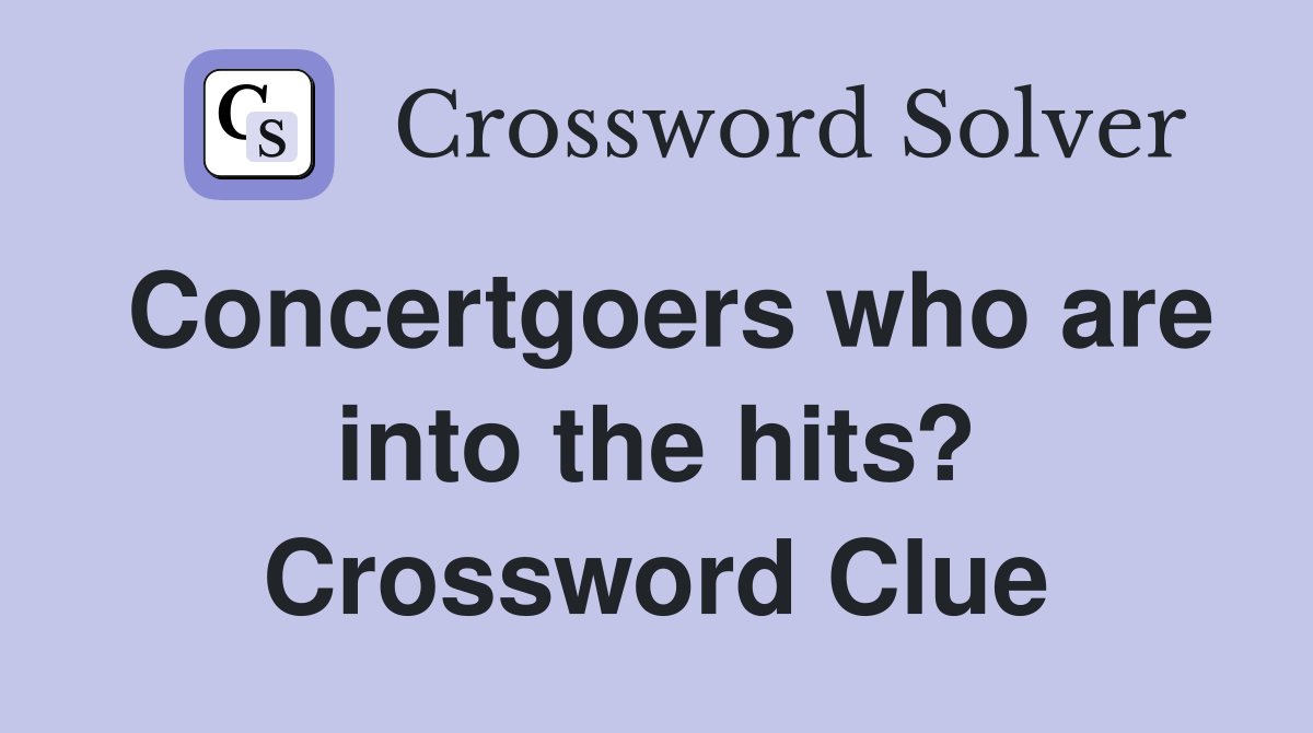 Concertgoers who are into the hits? Crossword Clue