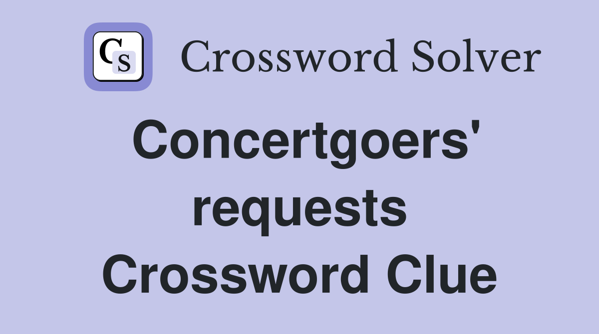 Concertgoers' requests Crossword Clue