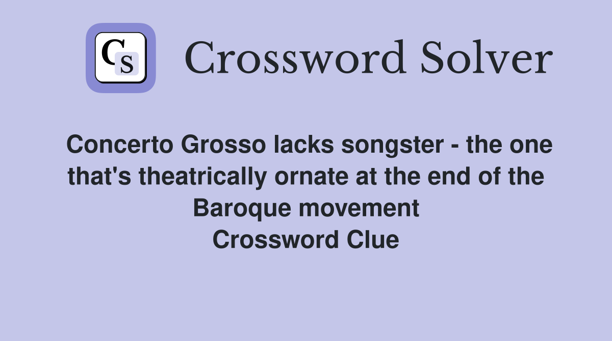 Concerto Grosso lacks songster - the one that's theatrically ornate at the end of the Baroque movement Crossword Clue
