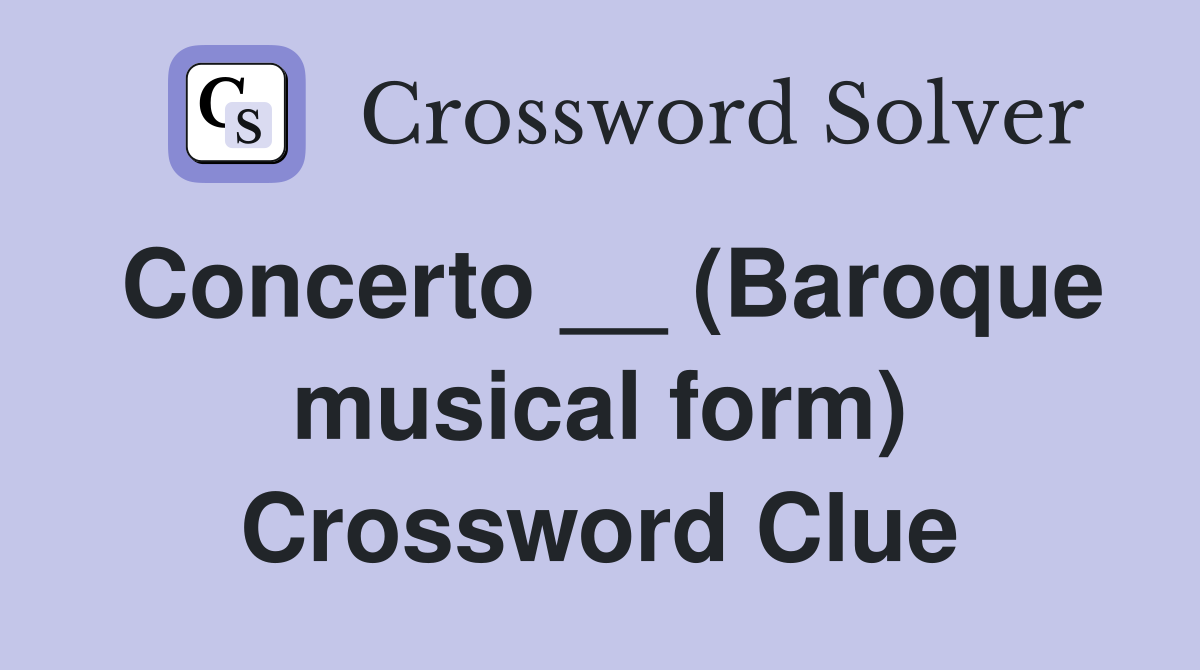 Concerto __ (Baroque musical form) Crossword Clue