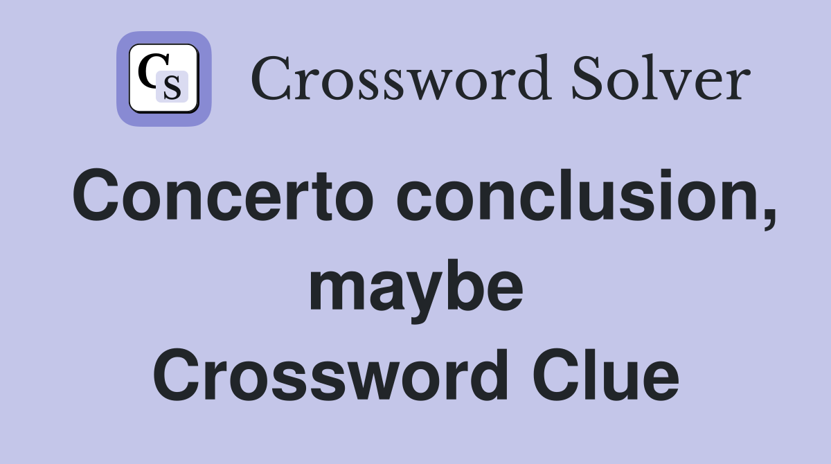 Concerto conclusion, maybe Crossword Clue