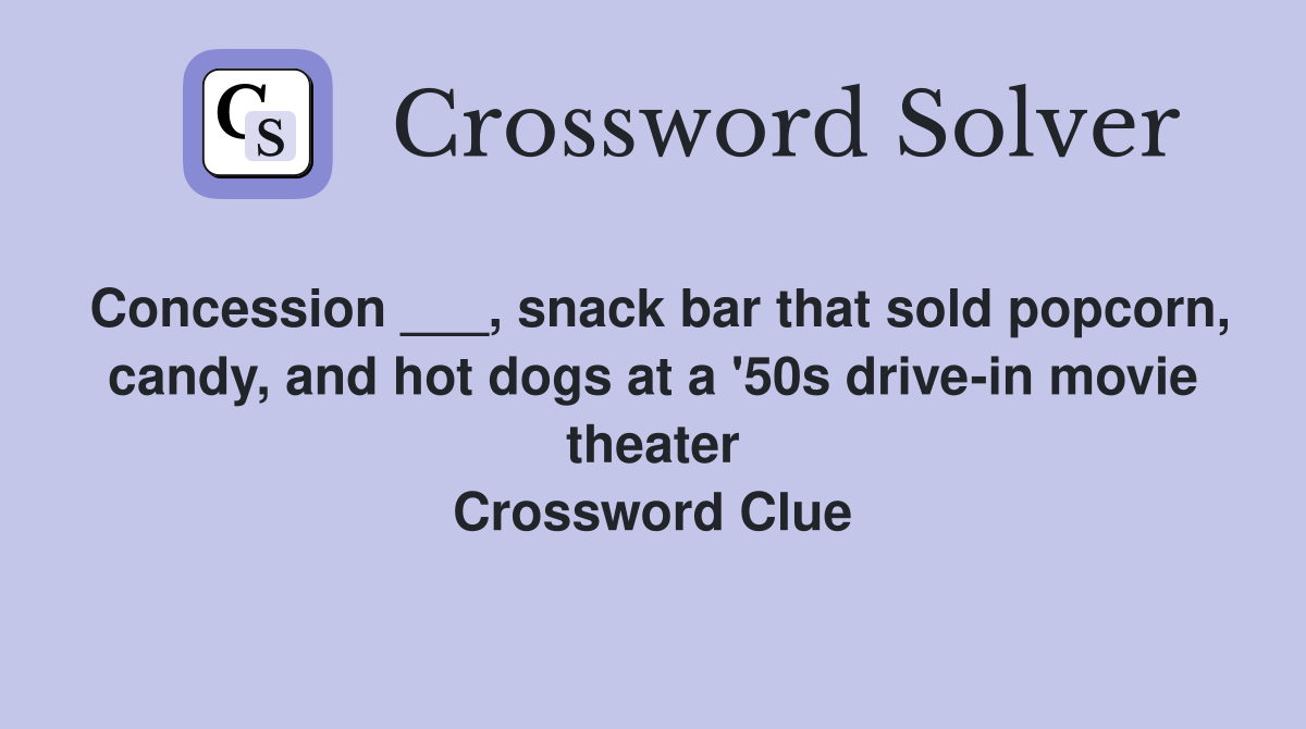 Concession ___, snack bar that sold popcorn, candy, and hot dogs at a '50s drive-in movie theater Crossword Clue