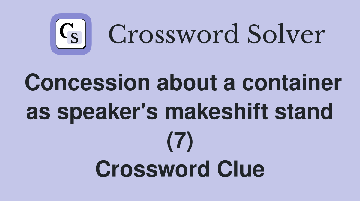 Concession about a container as speaker's makeshift stand (7) Crossword Clue