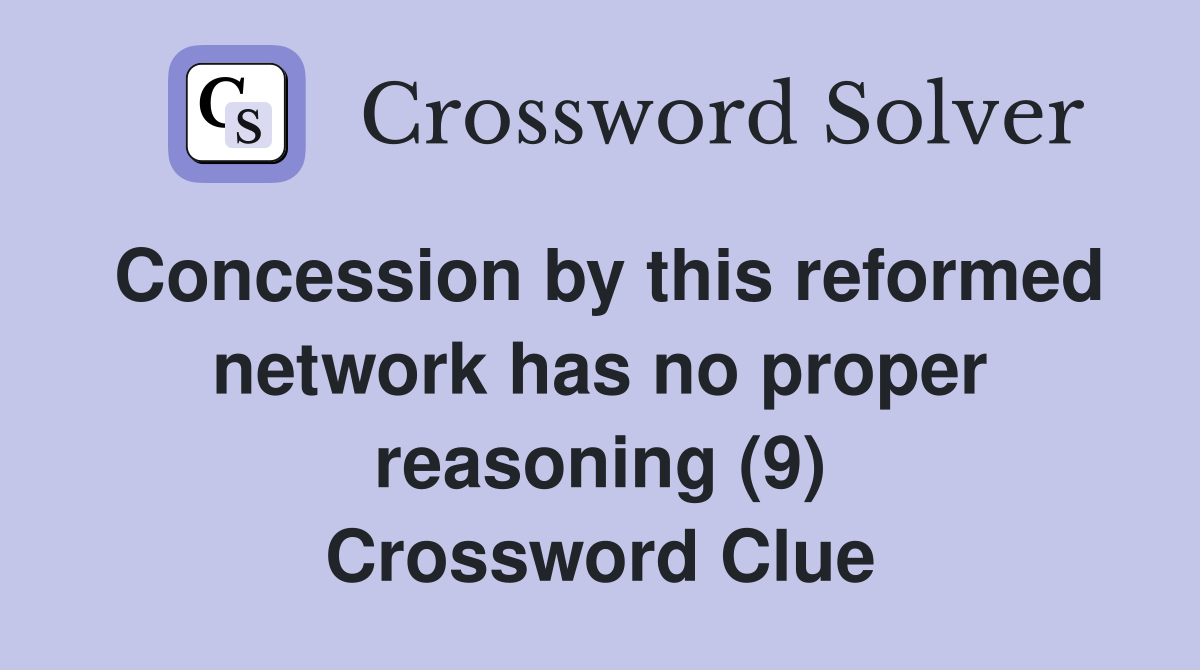 Concession by this reformed network has no proper reasoning (9) Crossword Clue