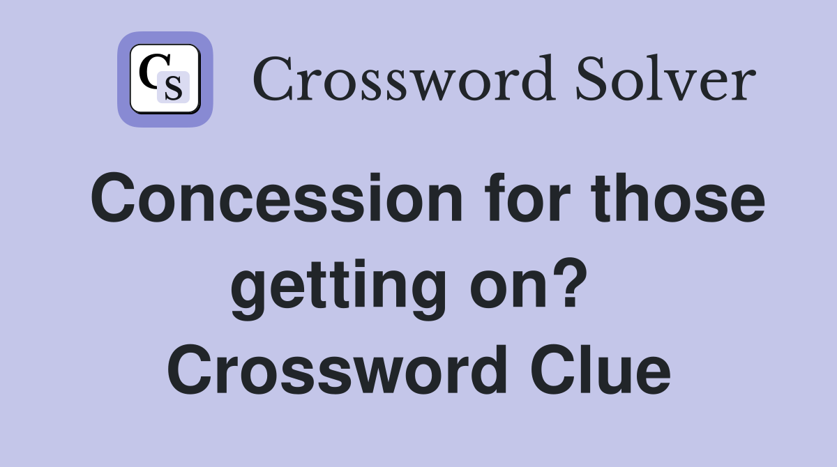 Concession for those getting on?  Crossword Clue