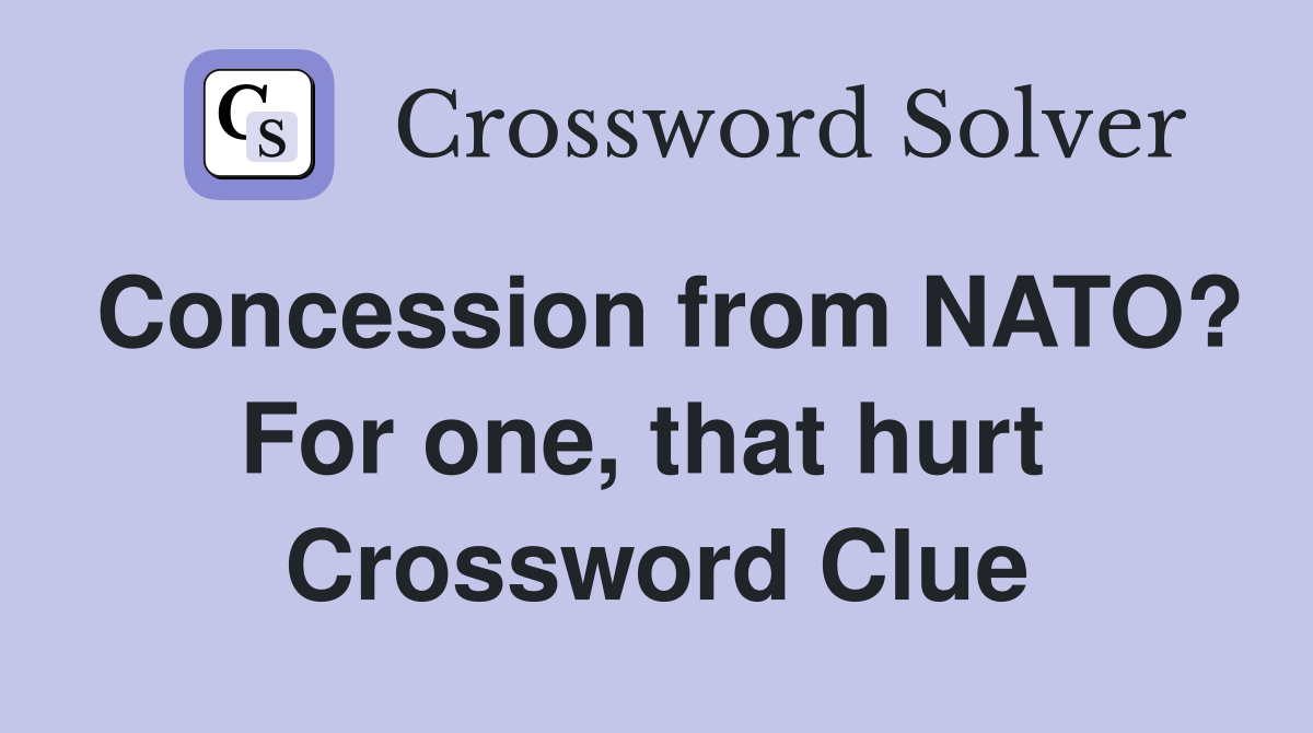 Concession from NATO? For one, that hurt  Crossword Clue