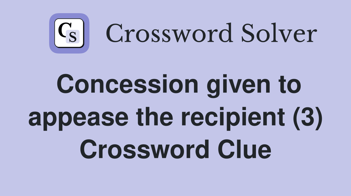 Concession given to appease the recipient (3) Crossword Clue