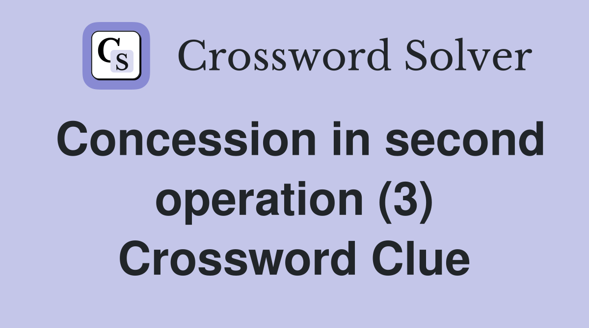 Concession in second operation (3) Crossword Clue
