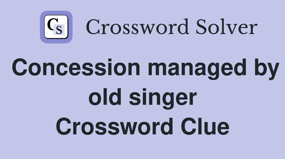 Concession managed by old singer Crossword Clue