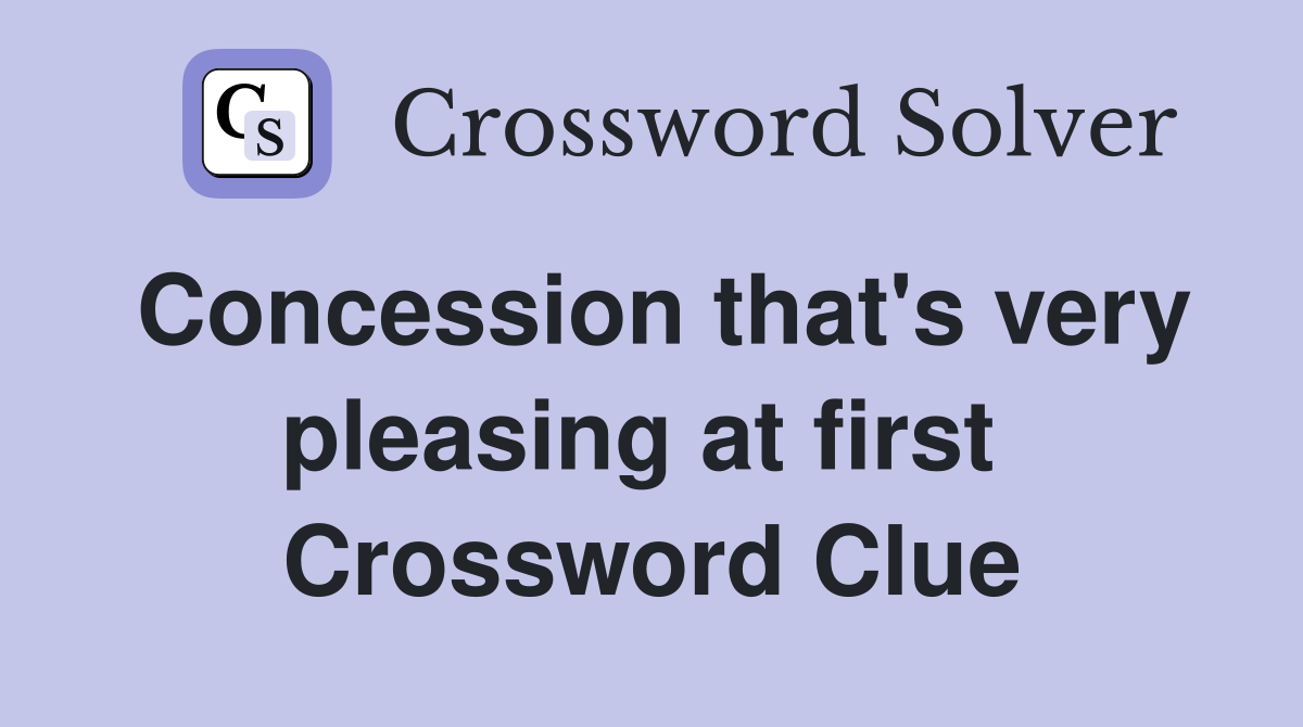 Concession that's very pleasing at first  Crossword Clue