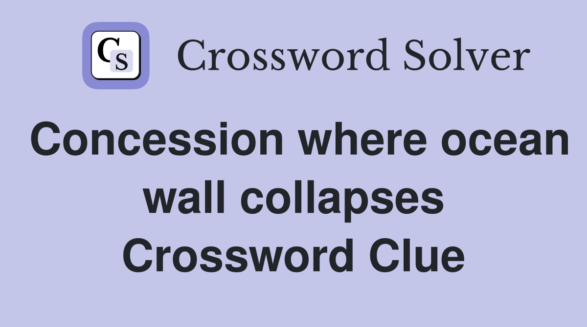 Concession where ocean wall collapses Crossword Clue