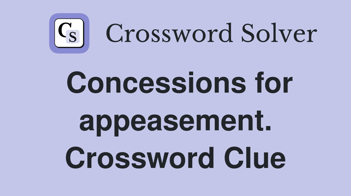 Concessions for appeasement. Crossword Clue
