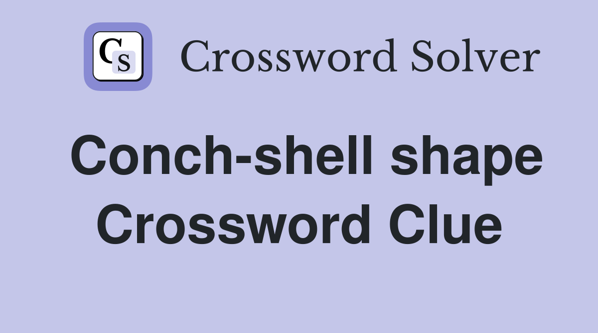 Conch-shell shape Crossword Clue
