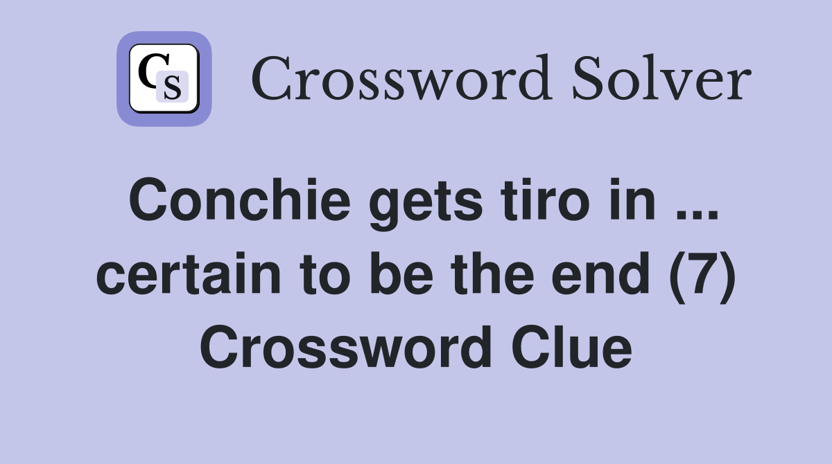 Conchie gets tiro in ... certain to be the end (7) Crossword Clue