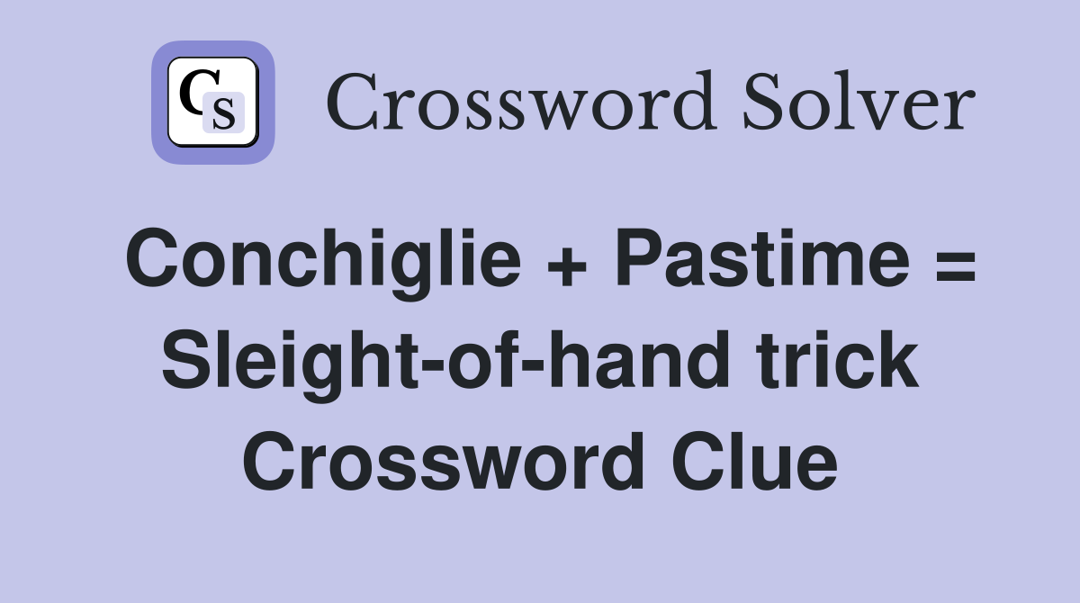 Conchiglie + Pastime = Sleight-of-hand trick Crossword Clue