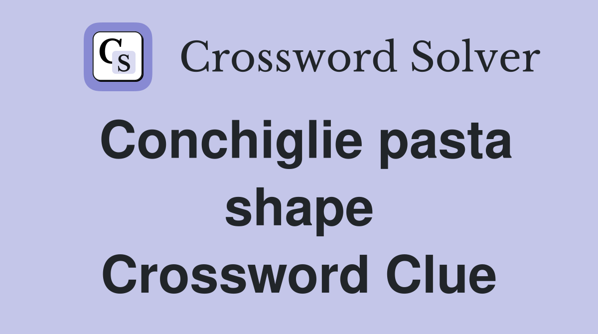 Conchiglie pasta shape Crossword Clue
