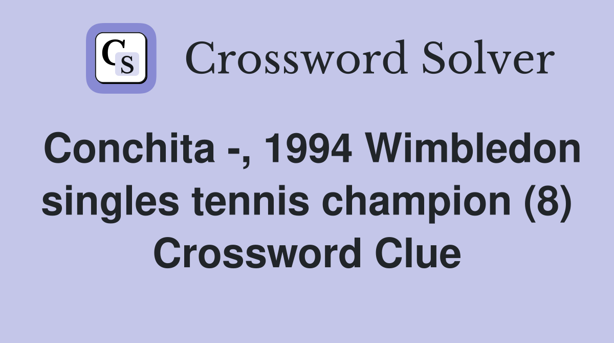 Conchita -, 1994 Wimbledon singles tennis champion (8) Crossword Clue