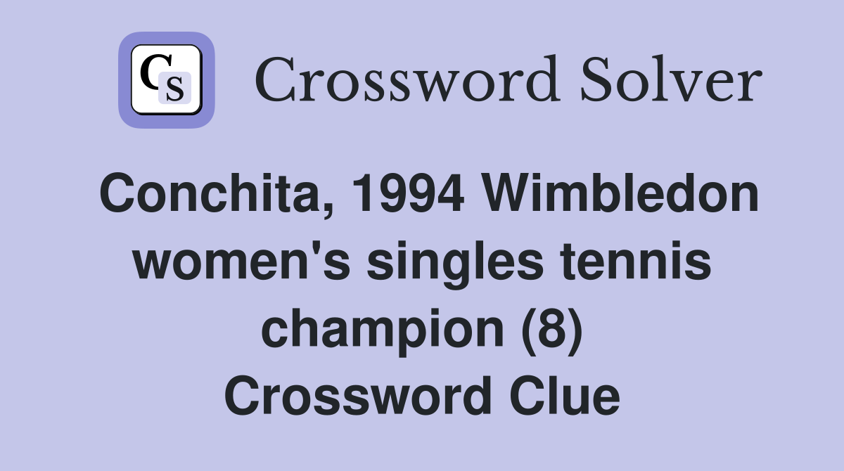 Conchita, 1994 Wimbledon women's singles tennis champion (8) Crossword Clue