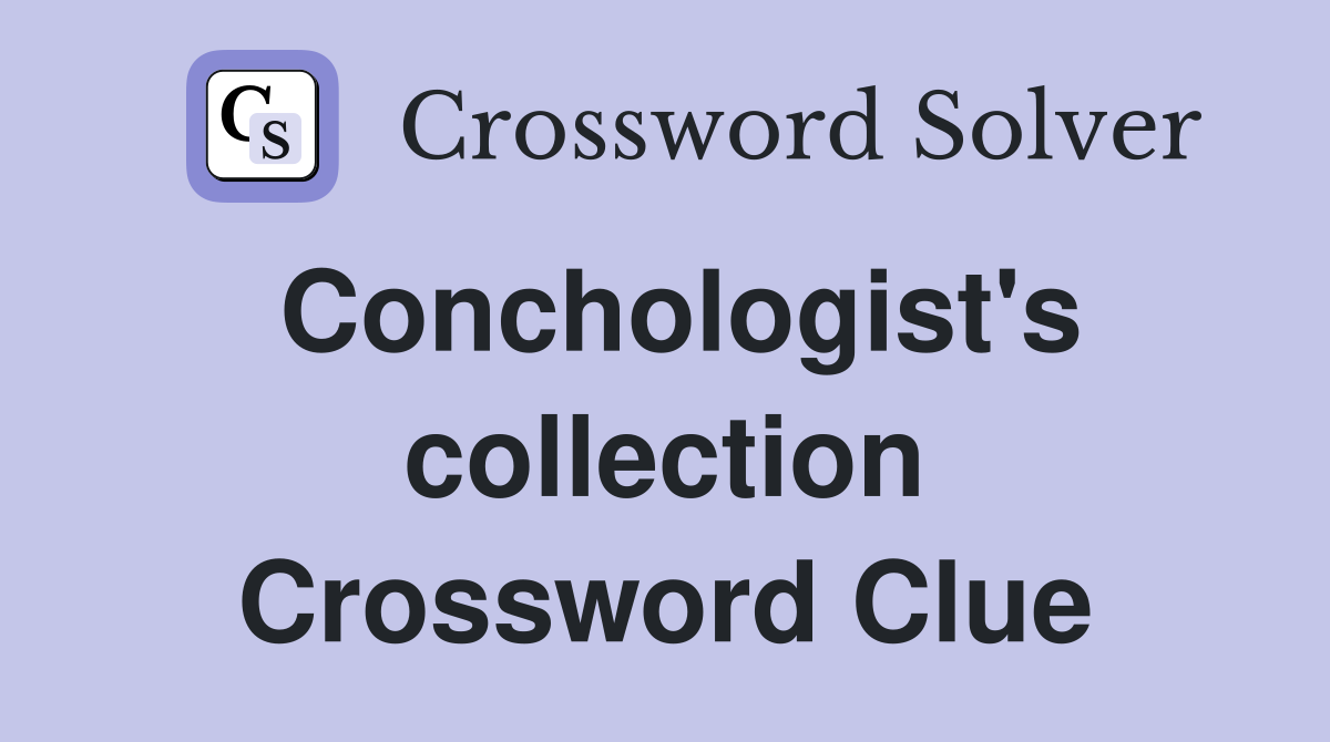 Conchologist's collection Crossword Clue