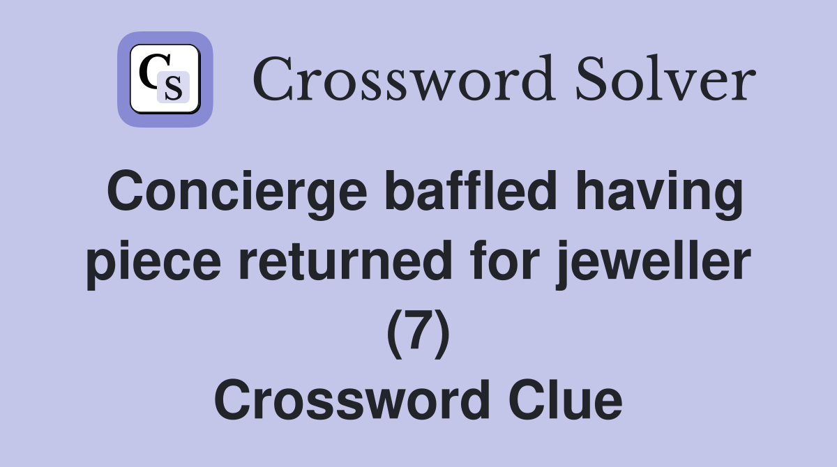 Concierge baffled having piece returned for jeweller (7) Crossword Clue