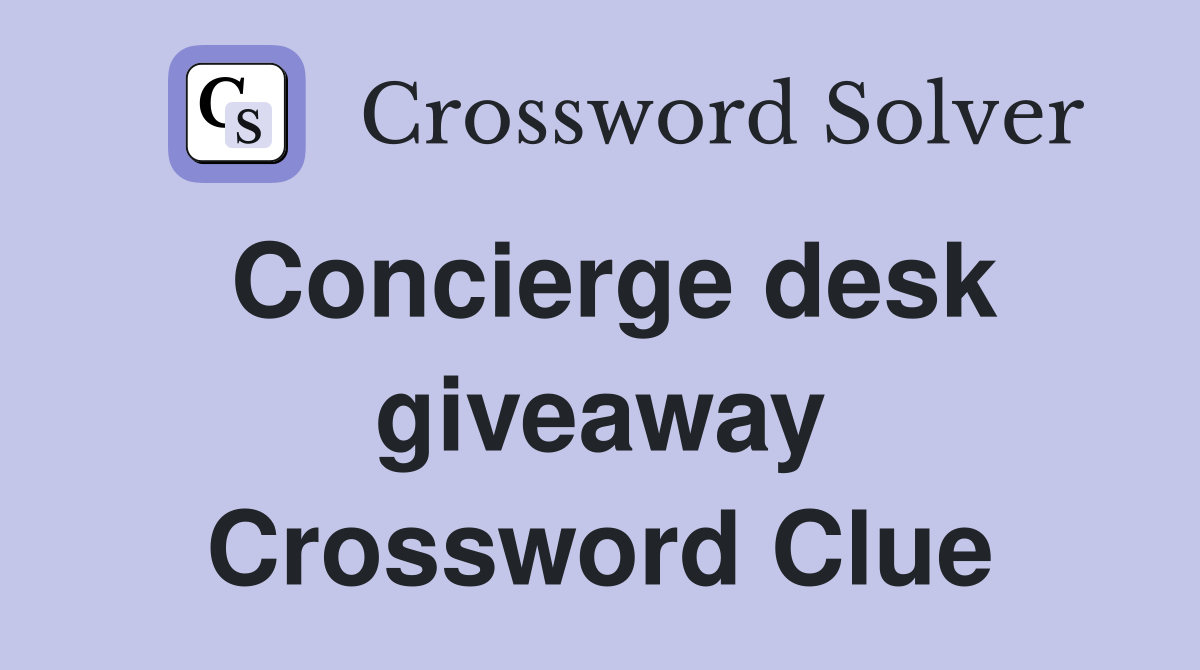 Concierge desk giveaway Crossword Clue