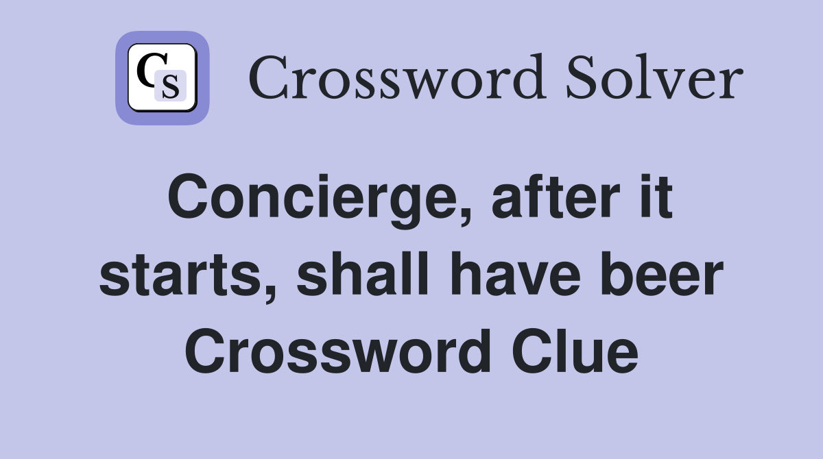 Concierge, after it starts, shall have beer Crossword Clue